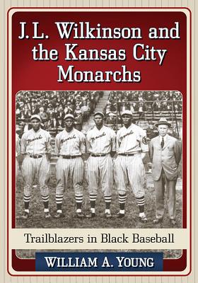 J.L. Wilkinson and the Kansas City Monarchs: Trailblazers in Black Baseball - Paperback