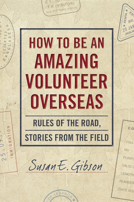 How to Be an Amazing Volunteer Overseas: Rules of the Road, Stories from the Field - Paperback