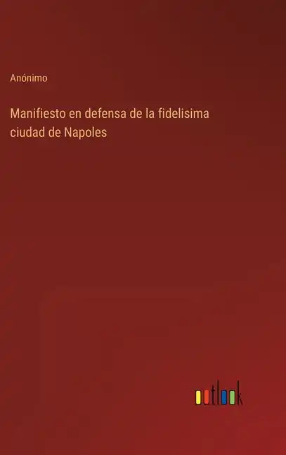 Manifiesto en defensa de la fidelisima ciudad de Napoles - Hardcover