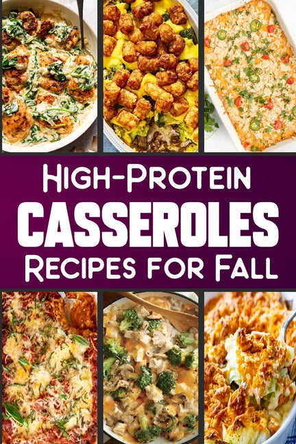 High Protein Casserole Recipes for Fall: Delicious and Nutritious Recipes Featuring High-Protein - Paperback