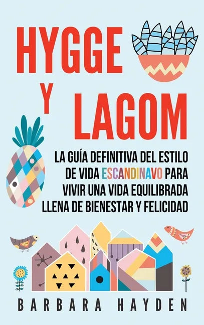 Hygge y Lagom: La guía definitiva del estilo de vida escandinavo para vivir una vida equilibrada llena de bienestar y felicidad - Hardcover