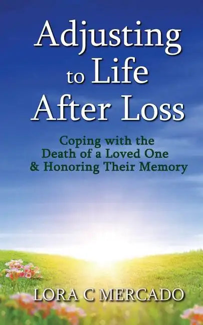 Adjusting to Life After Loss: Coping with the Death of a Loved One and Honoring Their Memory - Paperback