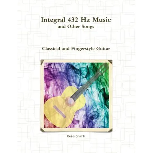 Integral 432 Hz Music and Other Songs: Classical and Fingerstyle Guitar - Paperback