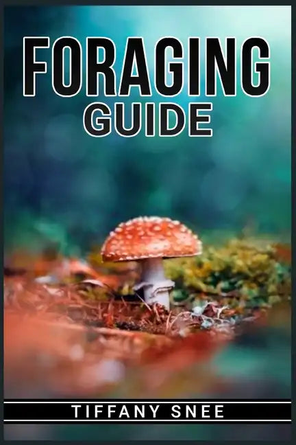 Foraging Guide: Finding and Recognizing Local Wild Edible Plants and Mushrooms (2022 for Beginners) - Paperback