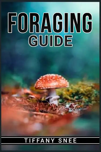 Foraging Guide: Finding and Recognizing Local Wild Edible Plants and Mushrooms (2022 for Beginners) - Paperback