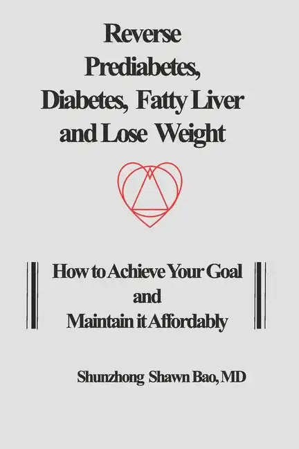 Reverse Prediabetes, Diabetes, Fatty Liver and Lose Weight: How to Achieve Your Goal and Maintain it Affordably - Paperback