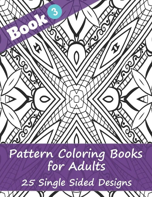 Pattern Coloring Books for Adults (Book 3) -25 Single Sided Designs: Unique Designs for Hours of Relaxation Fun Gift for Stressful People - Paperback