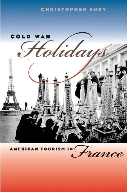 Cold War Holidays: American Tourism in France - Paperback