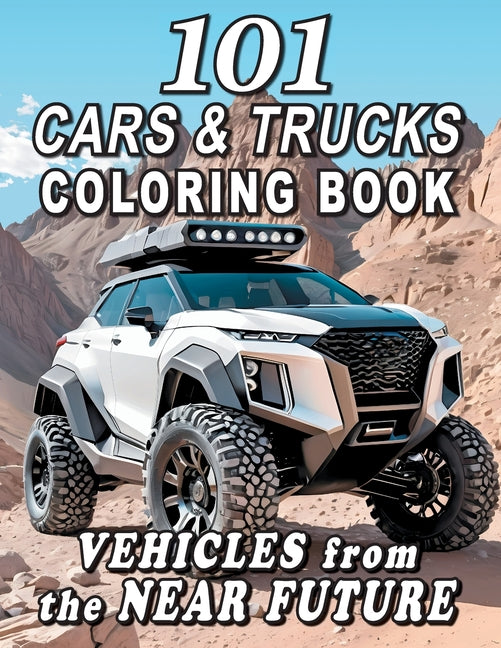 101 CARS & TRUCKS COLORING BOOK Vehicles from the Near Future: For Kids and Adults - Paperback