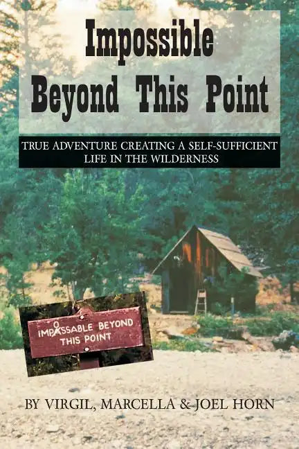 Impossible Beyond This Point: True Adventure Creating a Self-Sufficient Life in the Wilderness - Paperback