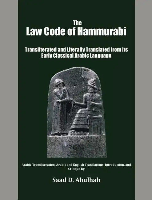 The Law Code of Hammurabi: Transliterated and Literally Translated from its Early Classical Arabic Language - Hardcover