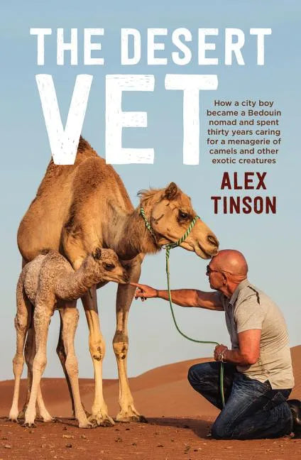 The Desert Vet: How a City Boy Became a Bedouin Nomad and Spent Thirty Years Caring for a Menagerie of Camels and Other Exotic Creatur - Paperback