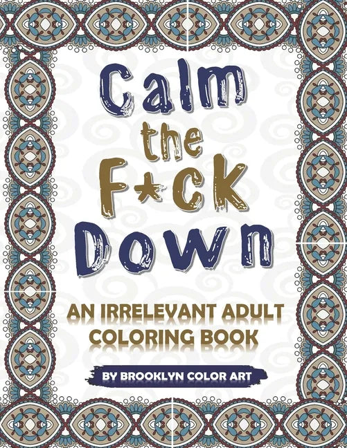 Calm the F*ck Down: An Irrelevant Adult Coloring Book - Paperback
