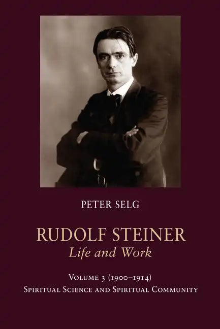 Rudolf Steiner, Life and Work Vol. 3 1900-1914: Spiritual Science and Spiritual Community - Hardcover