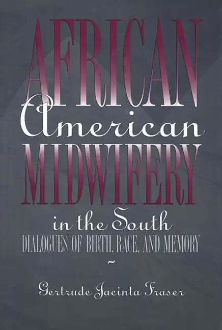 African American Midwifery in the South: Dialogues of Birth, Race, and Memory - Hardcover
