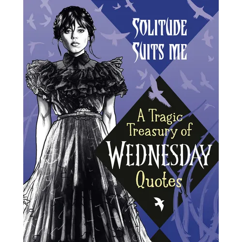 Solitude Suits Me: A Tragic Treasury of Wednesday Quotes - Hardcover