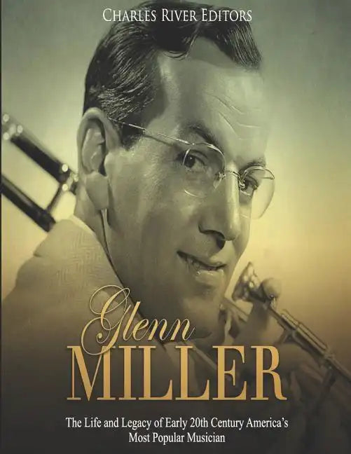 Glenn Miller: The Life and Legacy of Early 20th Century America's Most Popular Musician - Paperback