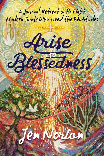 Arise to Blessedness: A Journal Retreat with Eight Modern Saints Who Lived the Beatitudes - Paperback