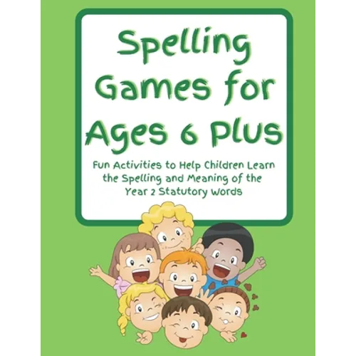 Spelling Games for Ages 6 Plus: Fun Activities to Help Children Learn the Spelling and Meaning of the Year 2 Statutory Words - Paperback