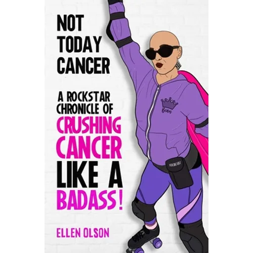 Not Today Cancer: A Rockstar Chronicle of Crushing Cancer like a BADASS! - Paperback