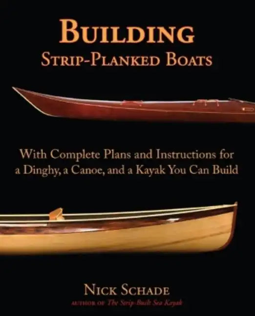 Building Strip-Planked Boats: With Complete Plans and Instructions for a Dinghy, a Canoe, and a Kayak You Can Build - Paperback