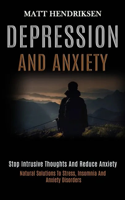 Depression and Anxiety: Stop Intrusive Thoughts and Reduce Anxiety (Natural Solutions to Stress, Insomnia and Anxiety Disorders) - Paperback