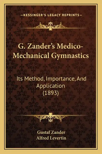 G. Zander's Medico-Mechanical Gymnastics: Its Method, Importance, And Application (1893) - Paperback