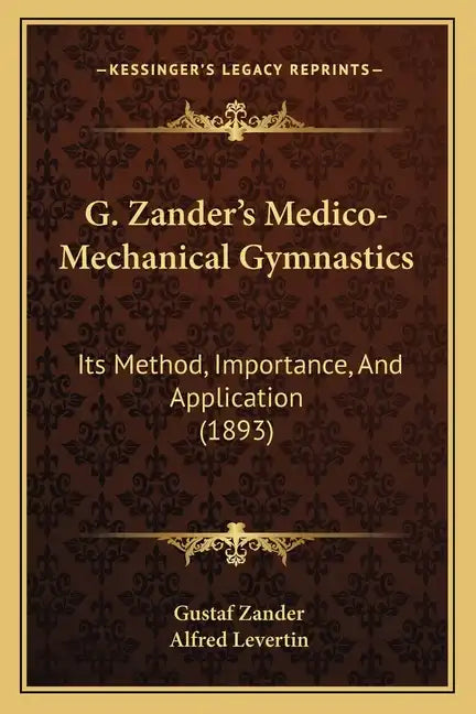 G. Zander's Medico-Mechanical Gymnastics: Its Method, Importance, And Application (1893) - Paperback