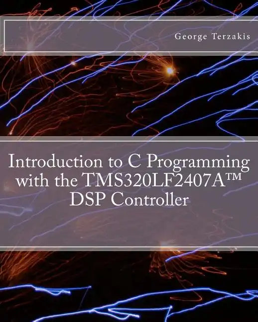 Introduction to C Programming with the TMS320LF2407A(TM) DSP Controller - Paperback