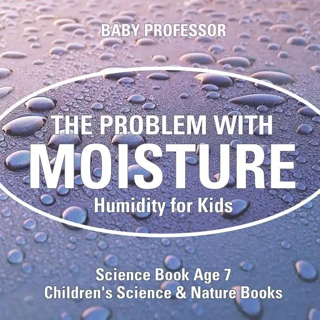 The Problem with Moisture - Humidity for Kids - Science Book Age 7 Children's Science & Nature Books - Paperback