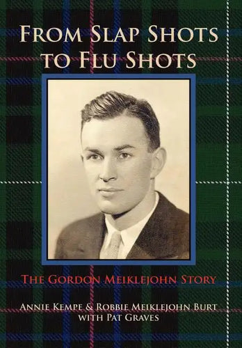 From Slap Shots to Flu Shots: The Gordon Meiklejohn Story - Hardcover