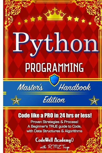 Python: Programming, Master's Handbook; A TRUE Beginner's Guide! Problem Solving, Code, Data Science, Data Structures & Algori - Paperback