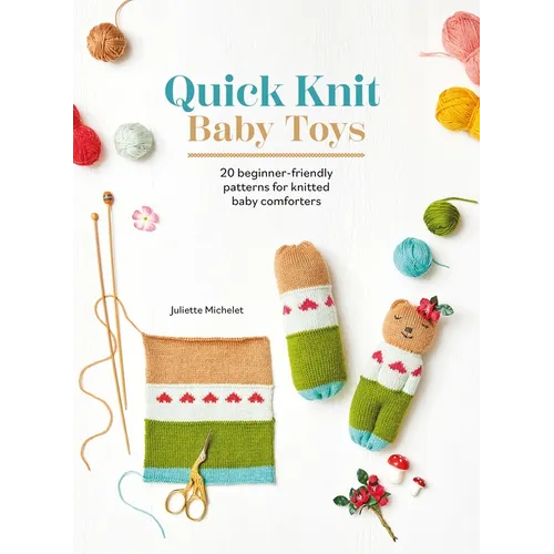 Quick Knit Baby Toys: 20 Knitting Patterns for Baby Comforters to Cuddle - Paperback