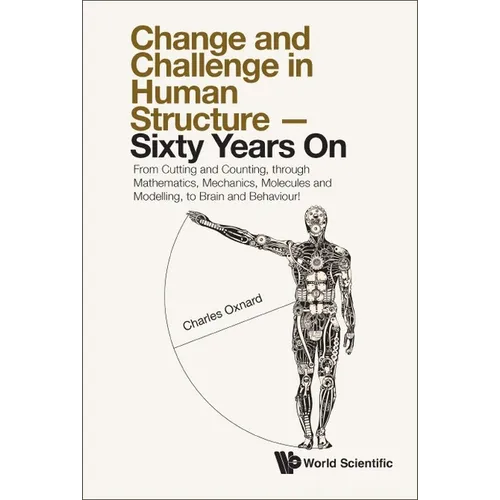 Change and Challenge in Human Structure - Sixty Years On: From Cutting and Counting, Through Mathematics, Mechanics, Molecules and Modelling, to Brain - Hardcover