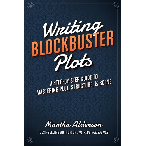 Writing Blockbuster Plots: A Step-by-Step Guide to Mastering Plot, Structure, and Scene - Paperback