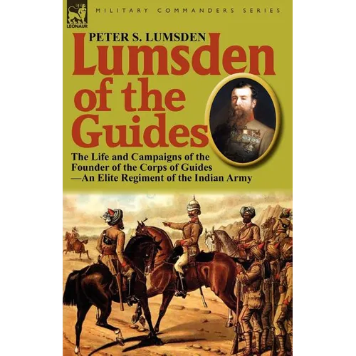Lumsden of the Guides: The Life and Campaigns of the Founder of the Corps of Guides-An Elite Regiment of the Indian Army - Paperback