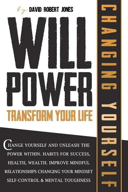 Willpower Transform Your Life: Change Yourself and Unleash the Power Within. Habits for Success, Health, Wealth. Improve Mindful Relationships Changi - Paperback