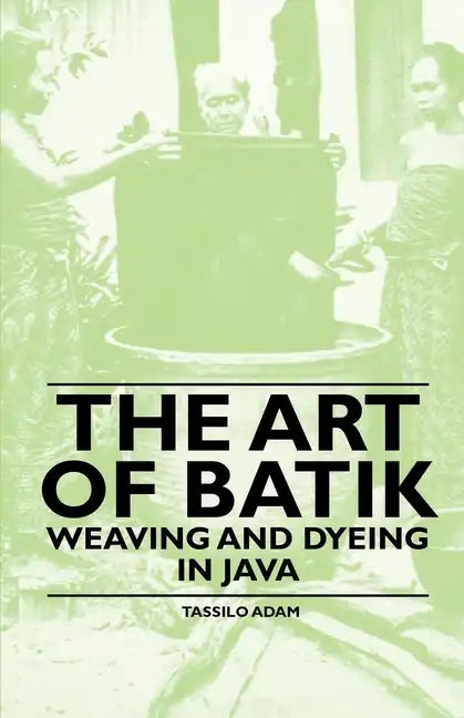 The Art of Batik - Weaving and Dyeing in Java - Paperback