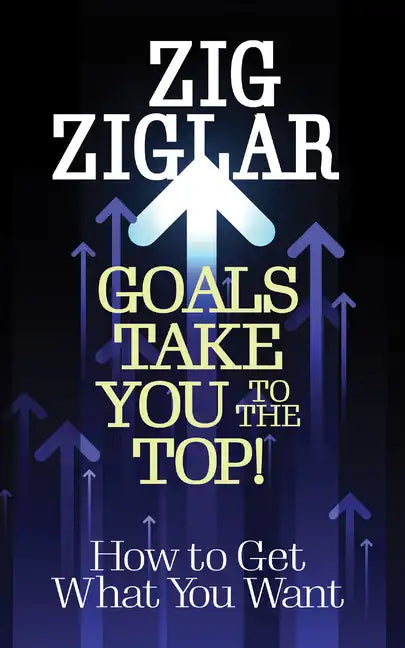Goals Take You to the Top!: How to Get What You Want - Paperback