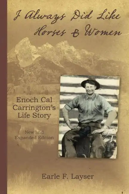I Always Did Like Horses & Women: Enoch Cal Carrington's Life Story - New and Expanded Edition - Paperback