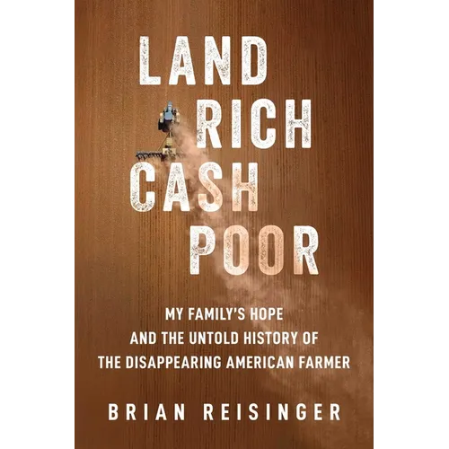 Land Rich, Cash Poor: My Family's Hope and the Untold History of the Disappearing American Farmer