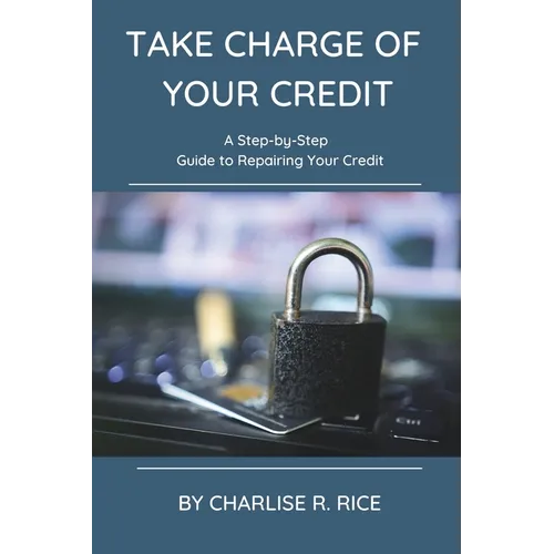 Take Charge of Your Credit: A Step-by-Step Guide to Repairing Your Credit - Paperback