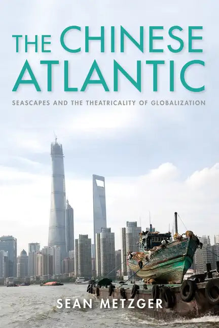 The Chinese Atlantic: Seascapes and the Theatricality of Globalization - Paperback