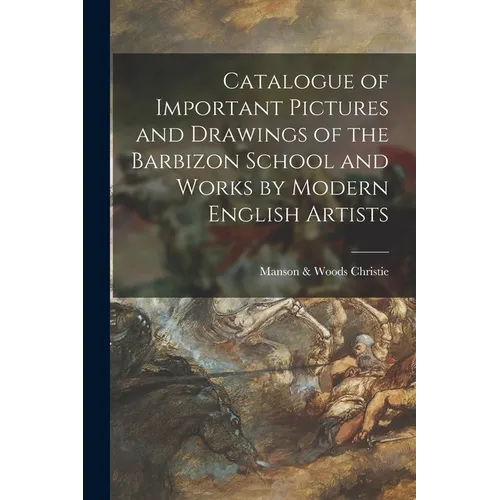 Catalogue of Important Pictures and Drawings of the Barbizon School and Works by Modern English Artists - Paperback