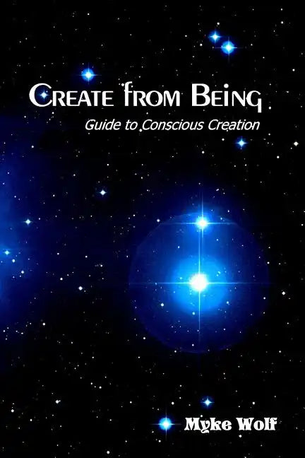 Create from Being: Guide to Conscious Creation - Paperback