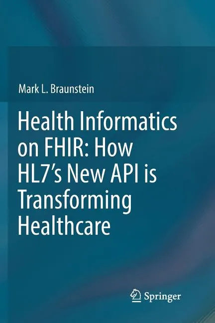Health Informatics on Fhir: How Hl7's New API Is Transforming Healthcare - Paperback