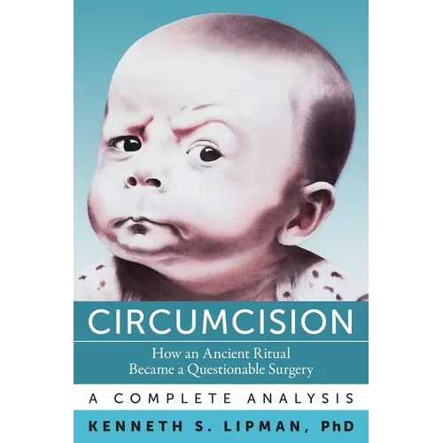 Circumcision: How an Ancient Ritual Became a Questionable Surgery-A Complete Analysis - Paperback