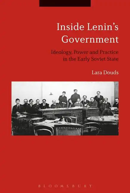 Inside Lenin's Government: Ideology, Power and Practice in the Early Soviet State - Paperback
