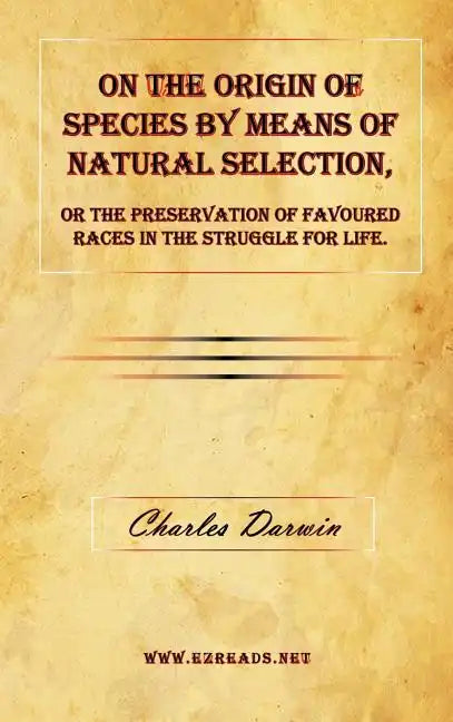 On the Origin of Species by Means of Natural Selection, or the Preservation of Favoured Races in the Struggle for Life. - Hardcover