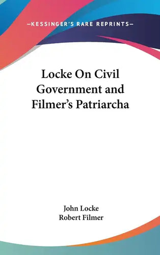 Locke On Civil Government and Filmer's Patriarcha - Hardcover